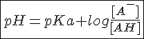 4$ \fbox{pH=pKa+log\frac{[A^-]}{[AH]}}